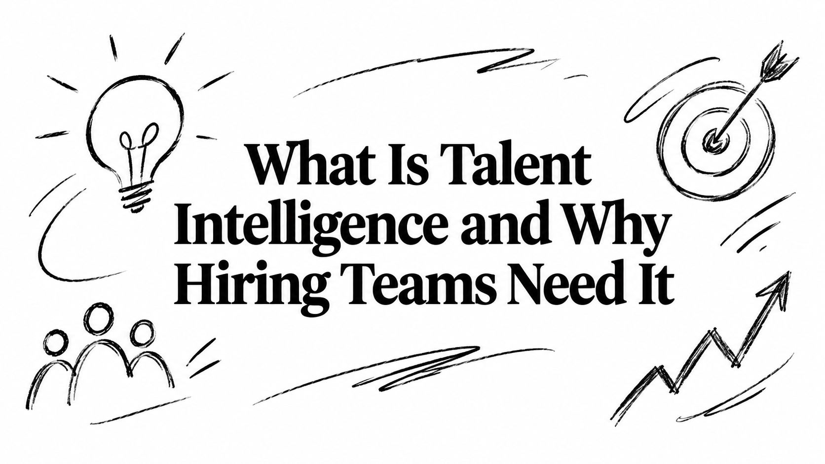 What Is Talent Intelligence and Why Hiring Teams Need It