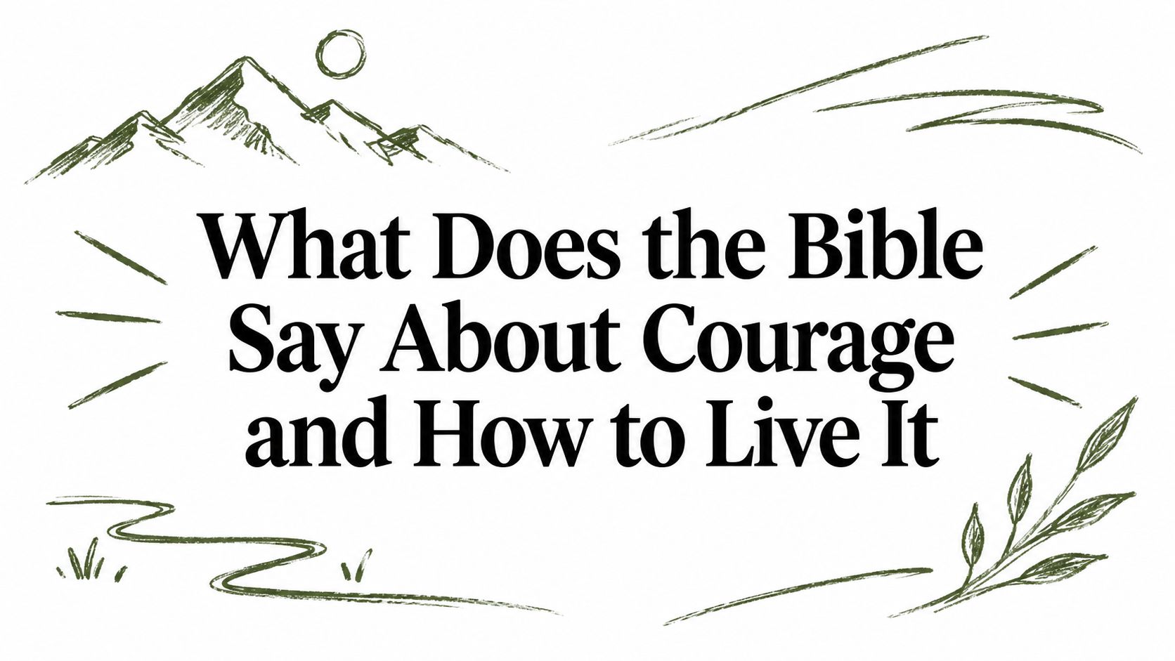 What Does the Bible Say About Courage and How to Live It