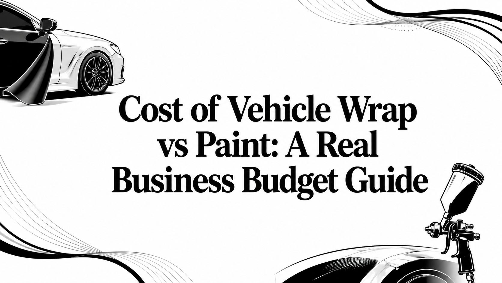 Cost of Vehicle Wrap vs Paint: A Real Business Budget Guide