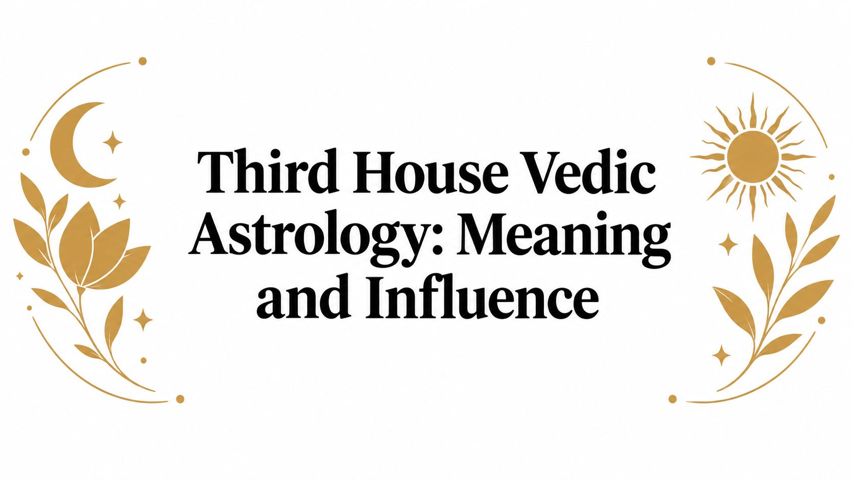 Third House Vedic Astrology: Meaning and Influence