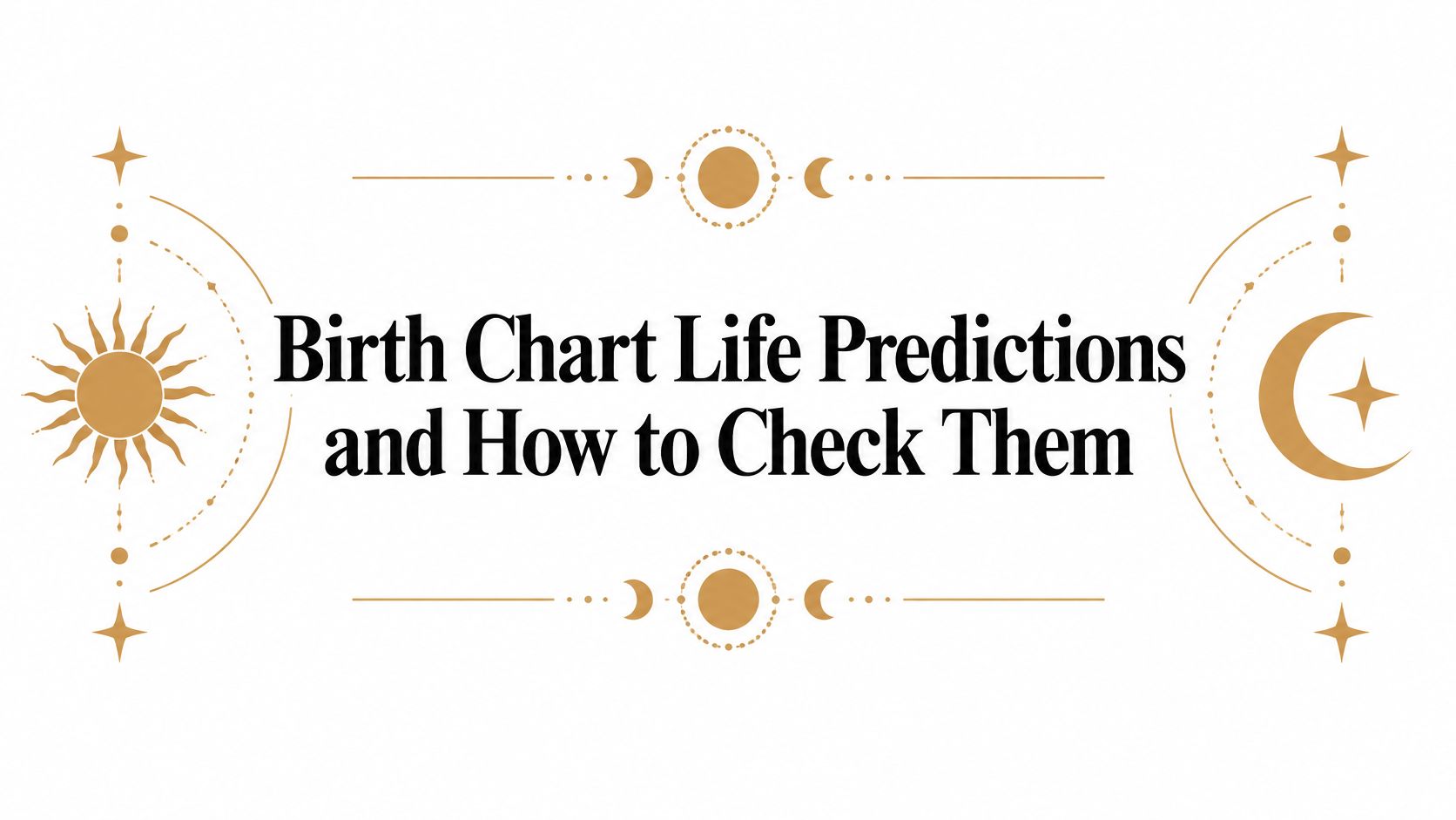Birth Chart Life Predictions and How to Check Them