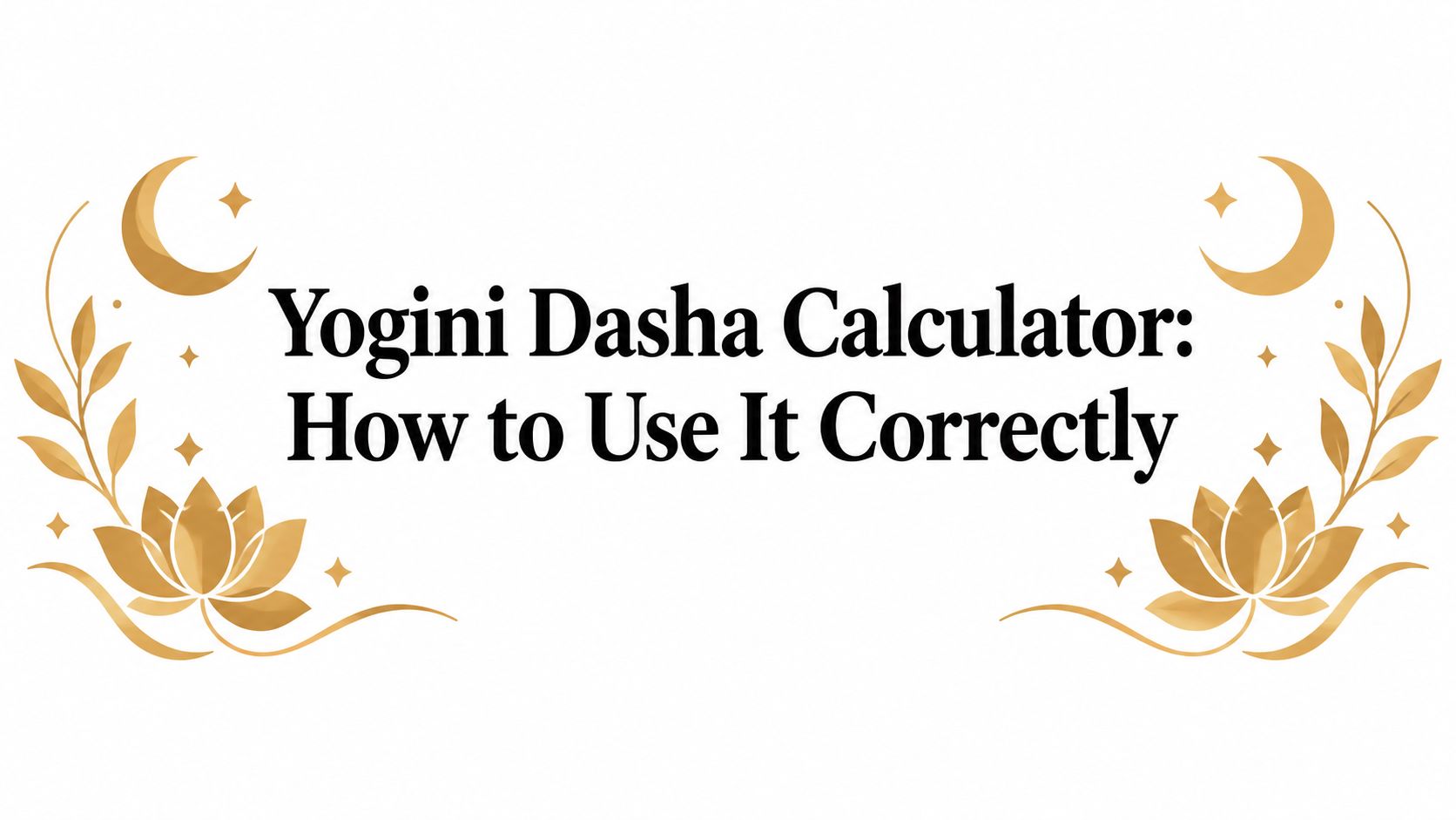 Yogini Dasha Calculator: How to Use It Correctly