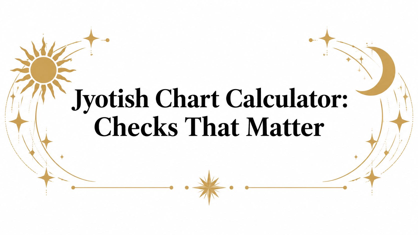 Jyotish Chart Calculator: Checks That Matter