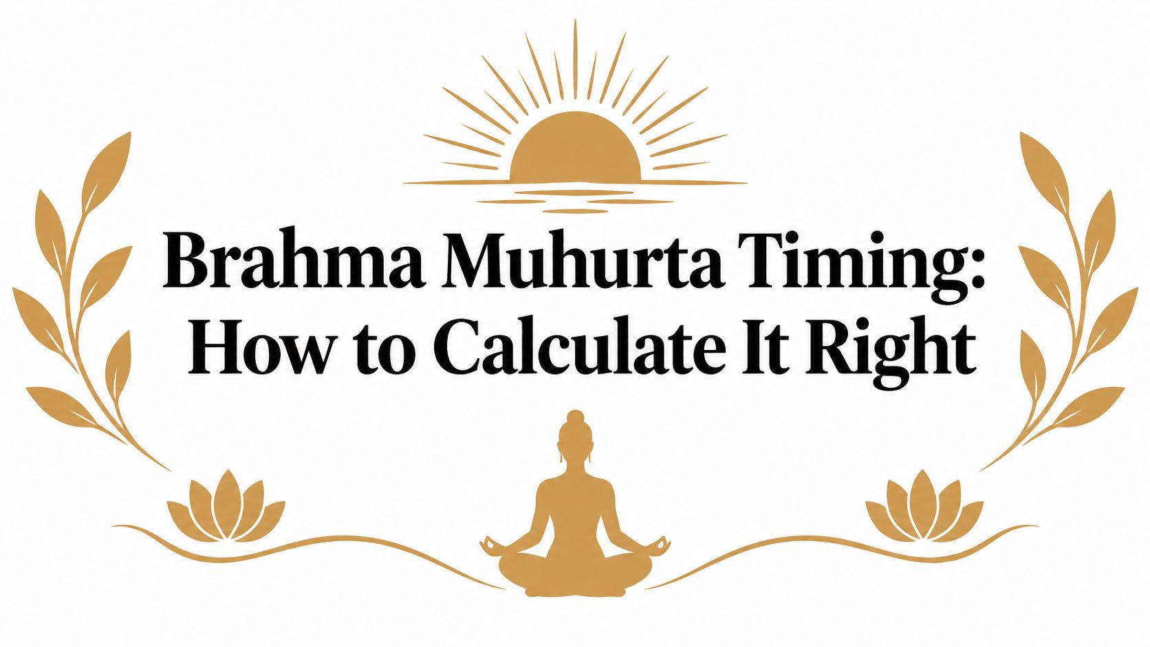 Brahma Muhurta Timing: How to Calculate It Right