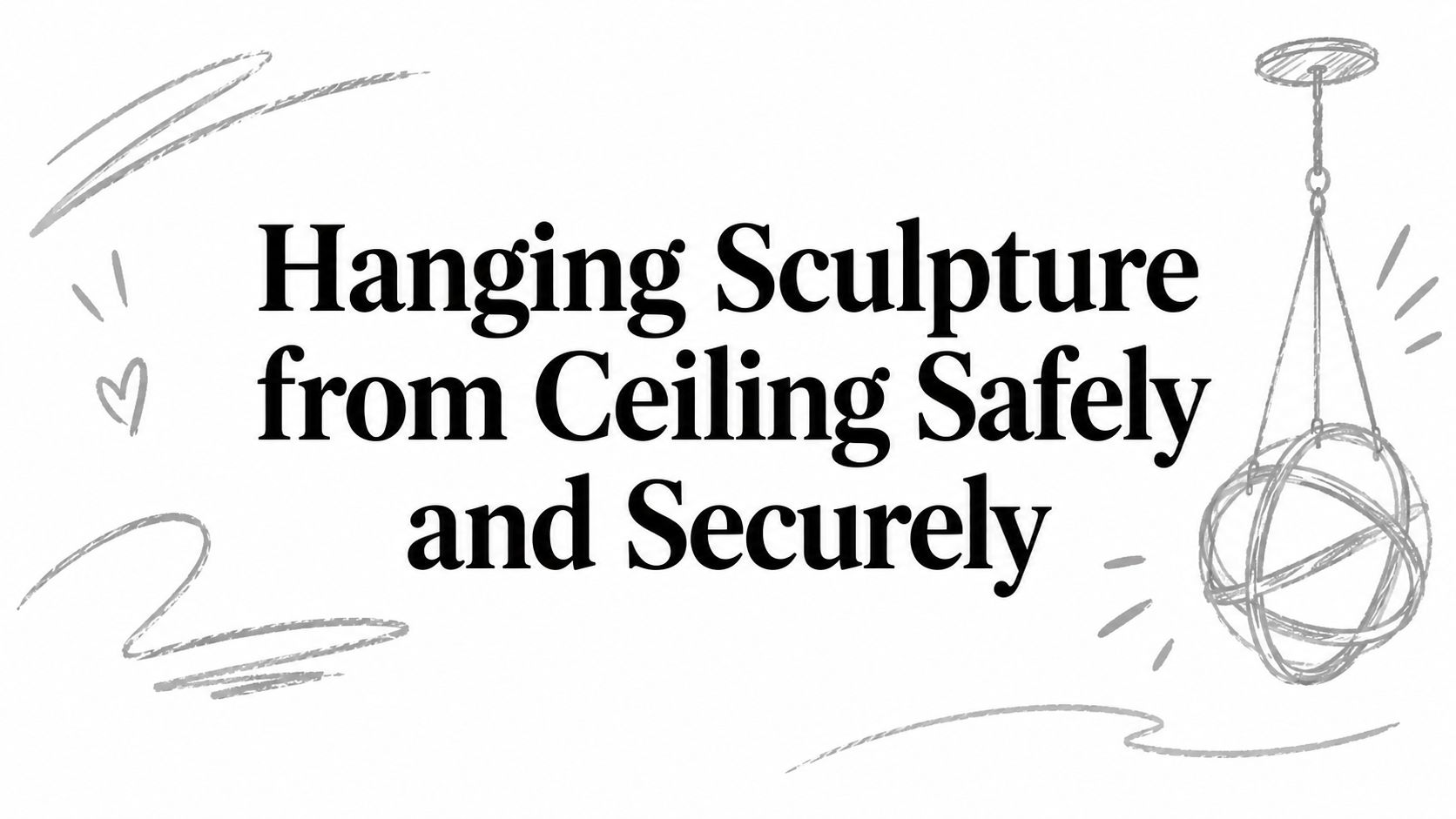 Hanging Sculpture from Ceiling Safely and Securely