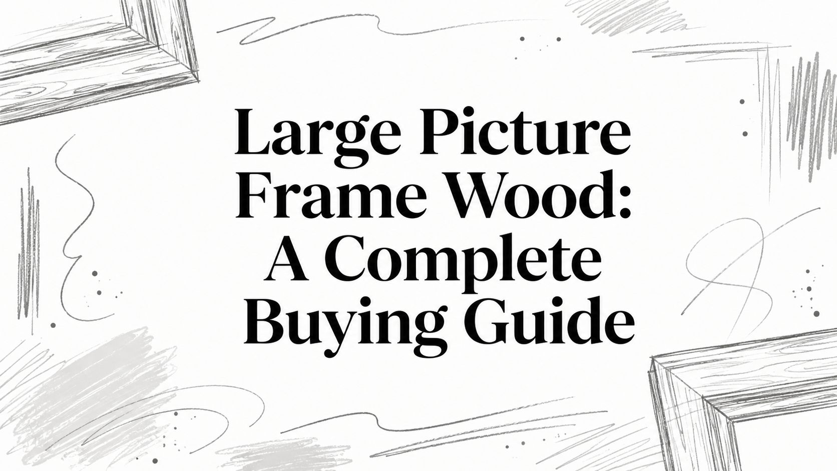 Large Picture Frame Wood: A Complete Buying Guide