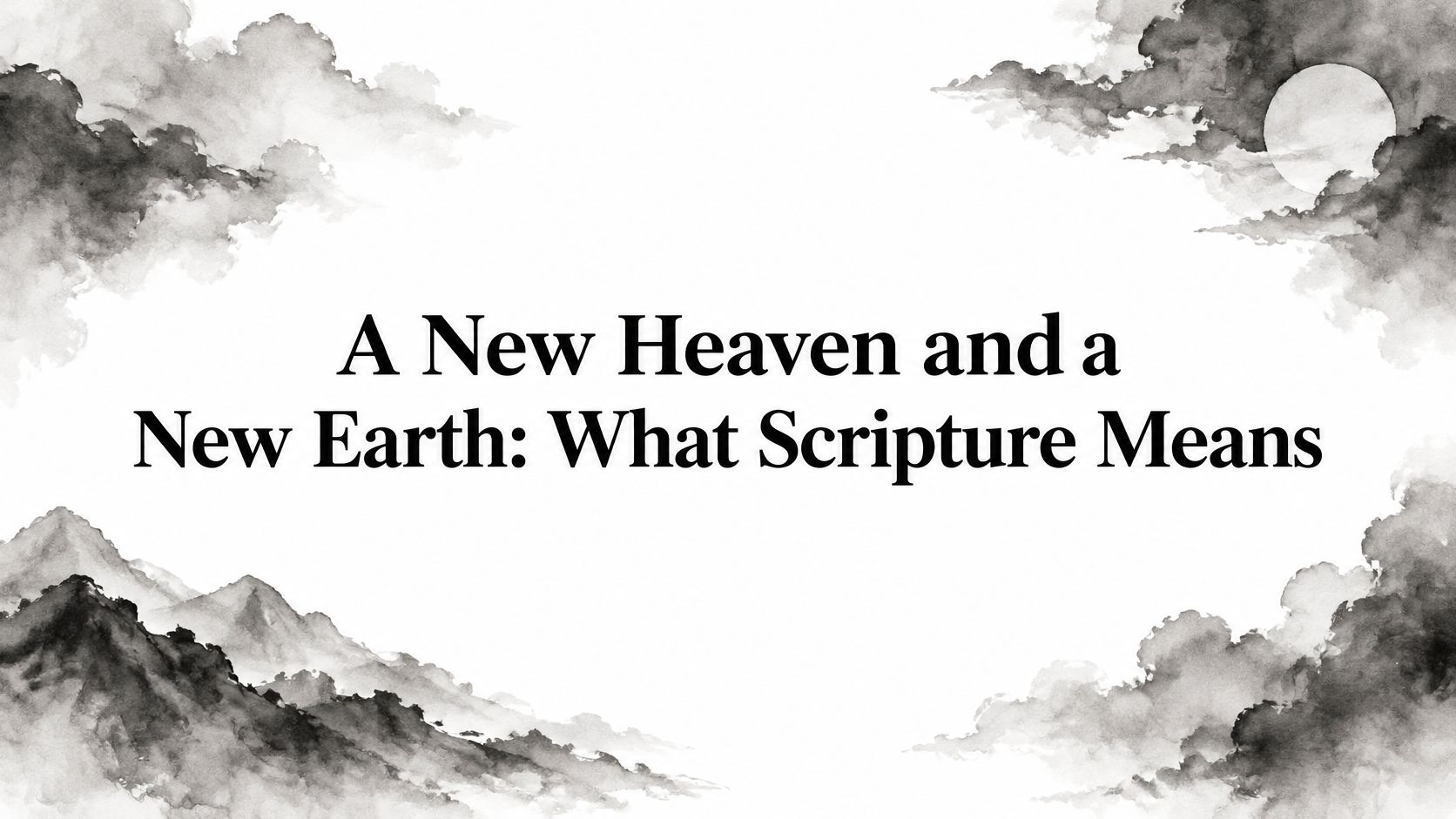 A New Heaven and a New Earth: What Scripture Means