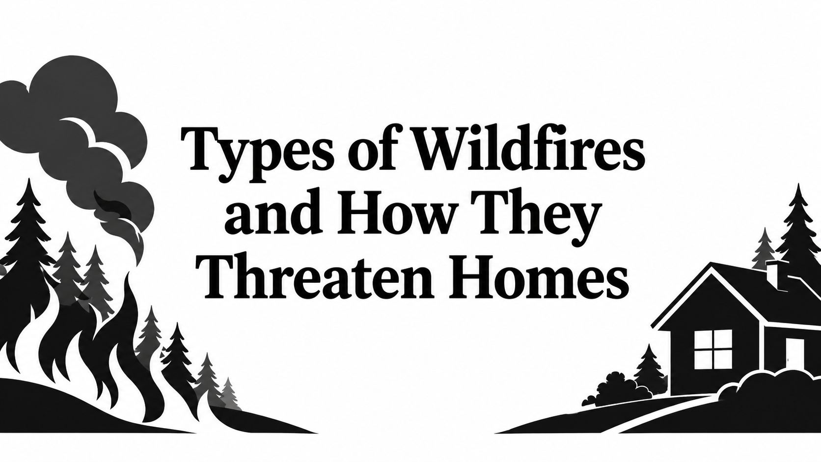 Types of Wildfires and How They Threaten Homes