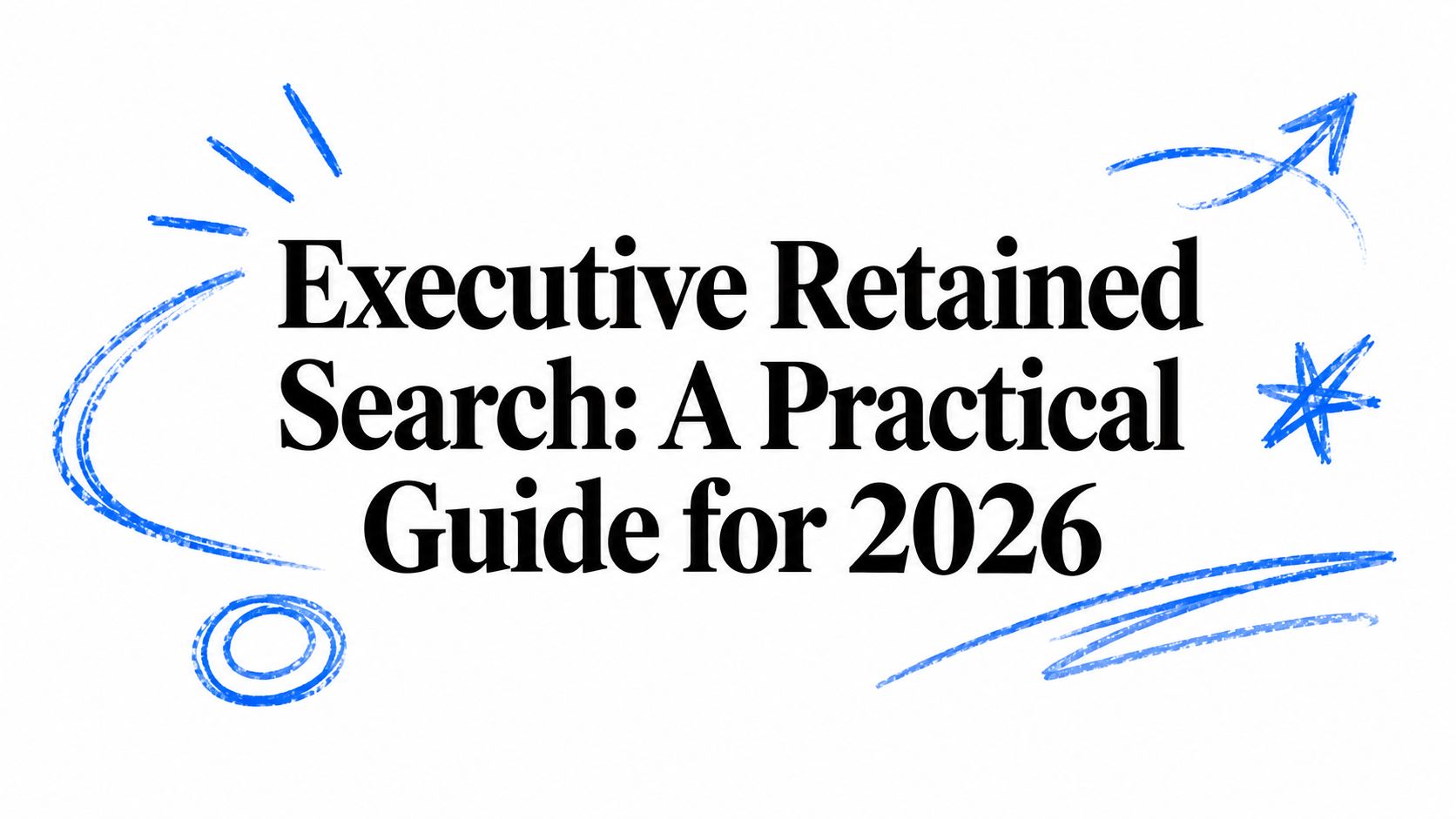 Executive Retained Search: A Practical Guide for 2026