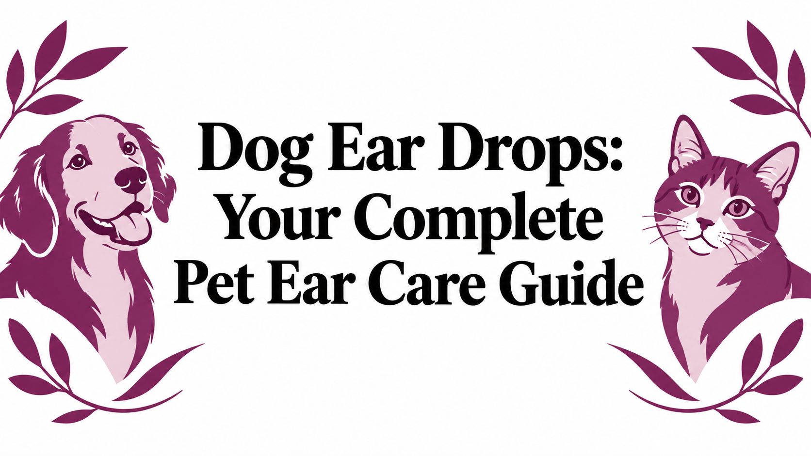 Dog Ear Drops: Your Complete Pet Ear Care Guide