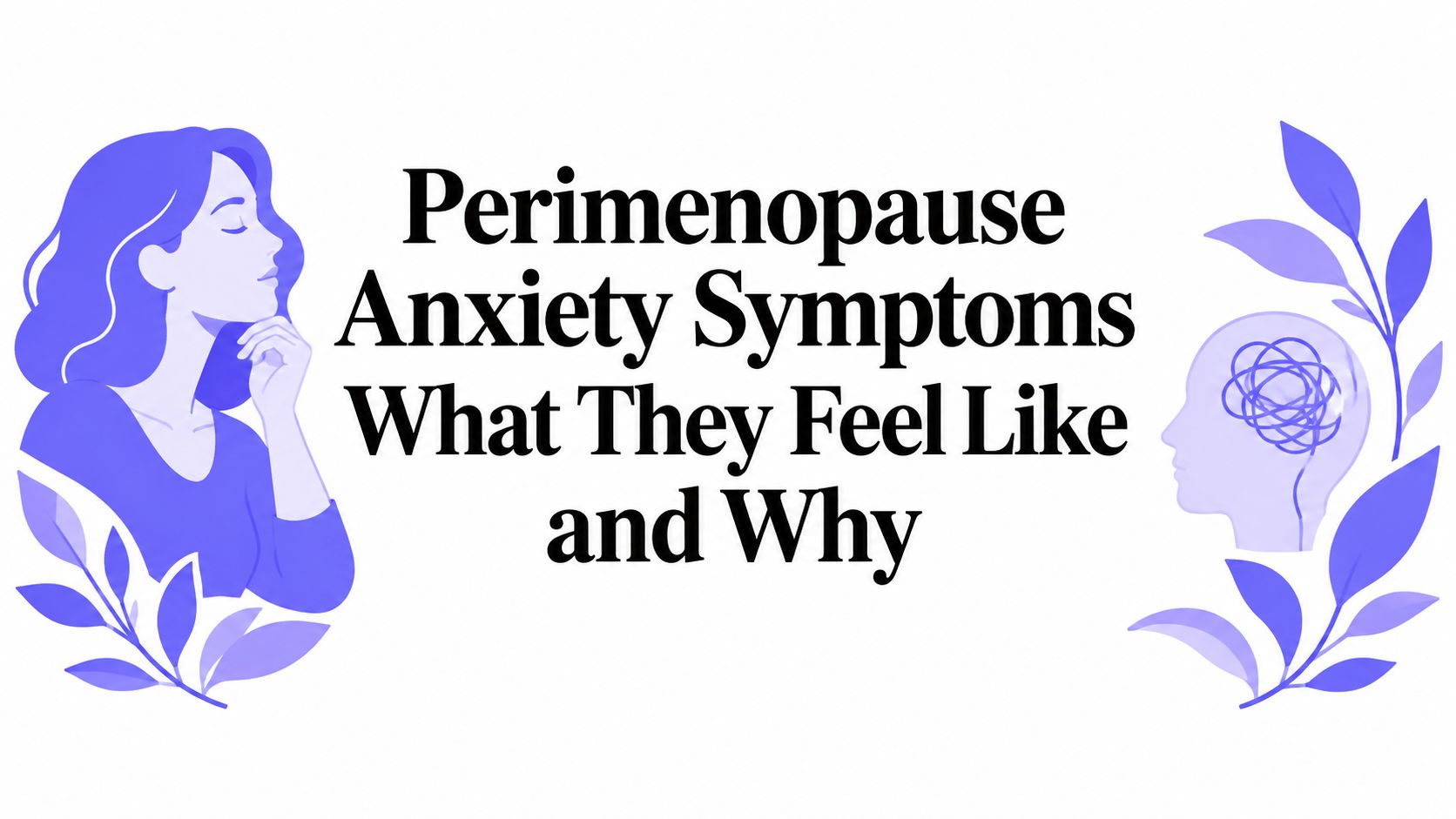 Perimenopause Anxiety Symptoms What They Feel Like and Why