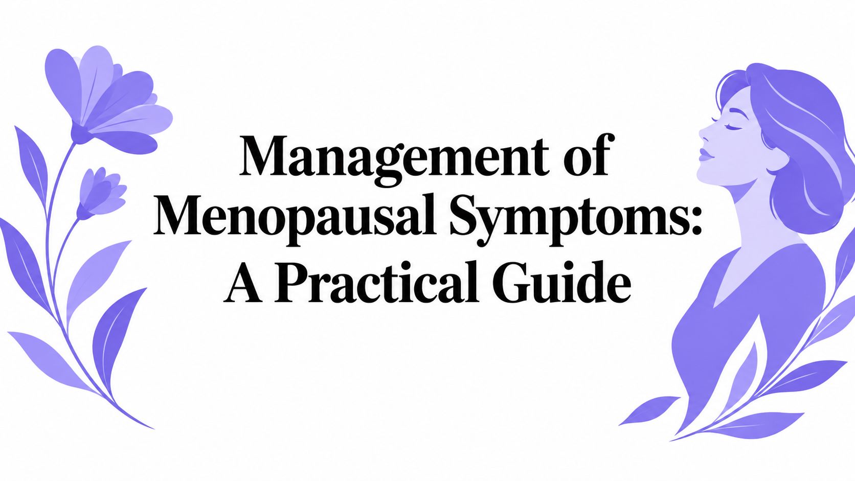 Management of Menopausal Symptoms: A Practical Guide