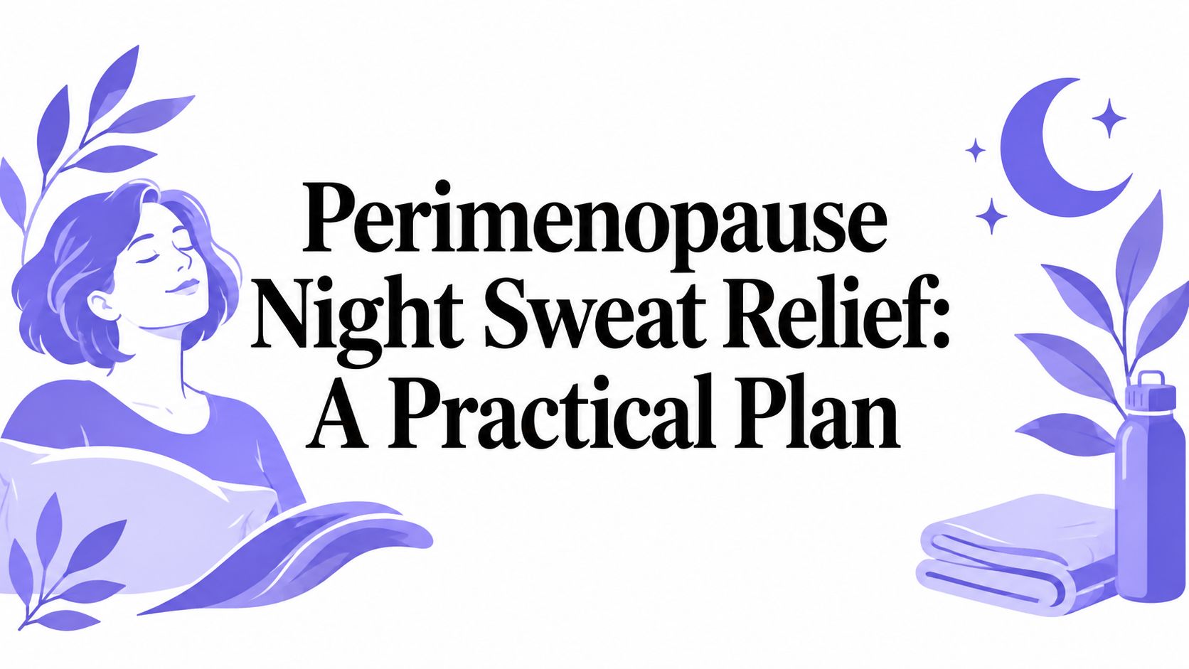 Perimenopause Night Sweat Relief: A Practical Plan