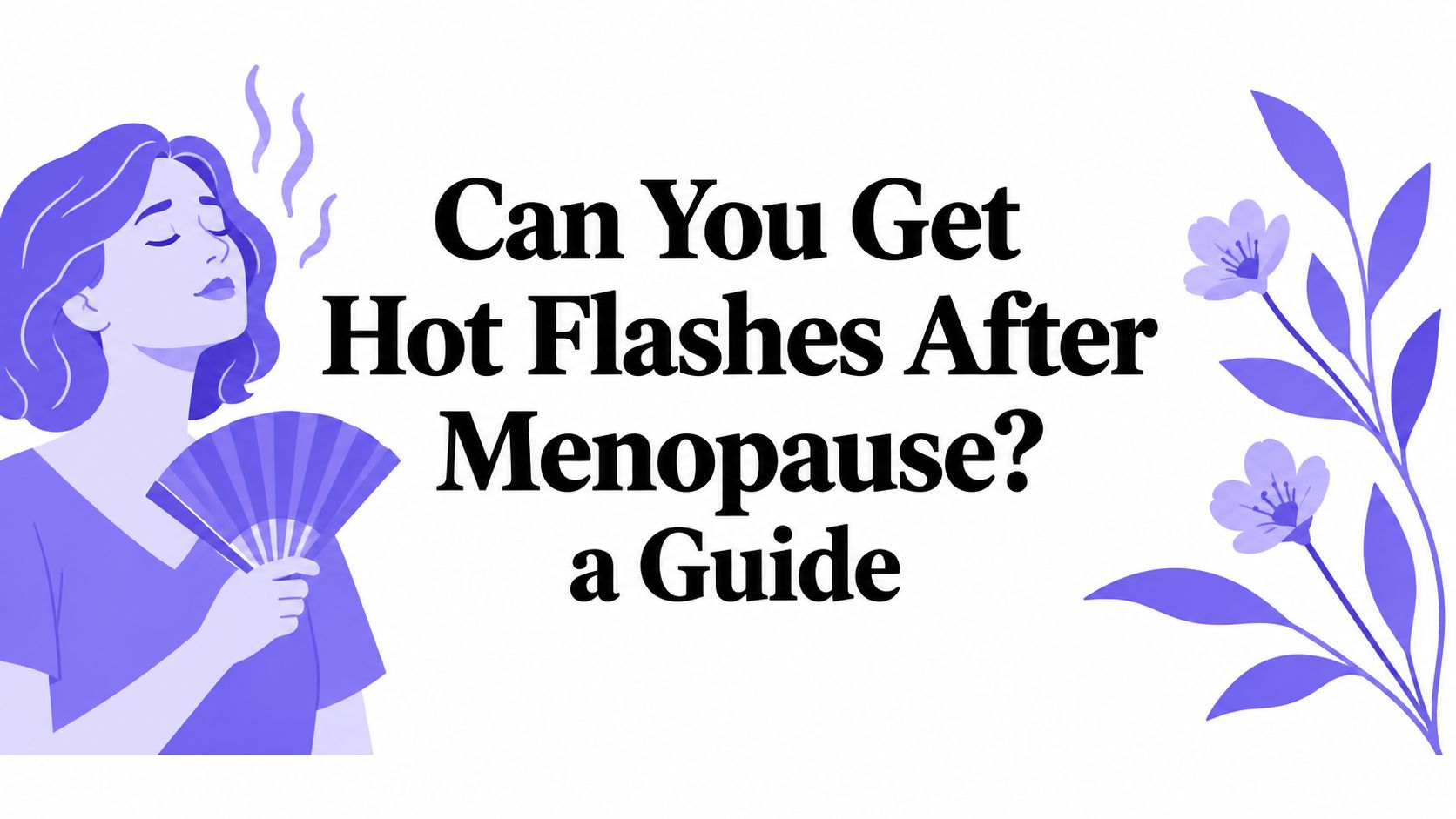 Can You Get Hot Flashes After Menopause? a Guide