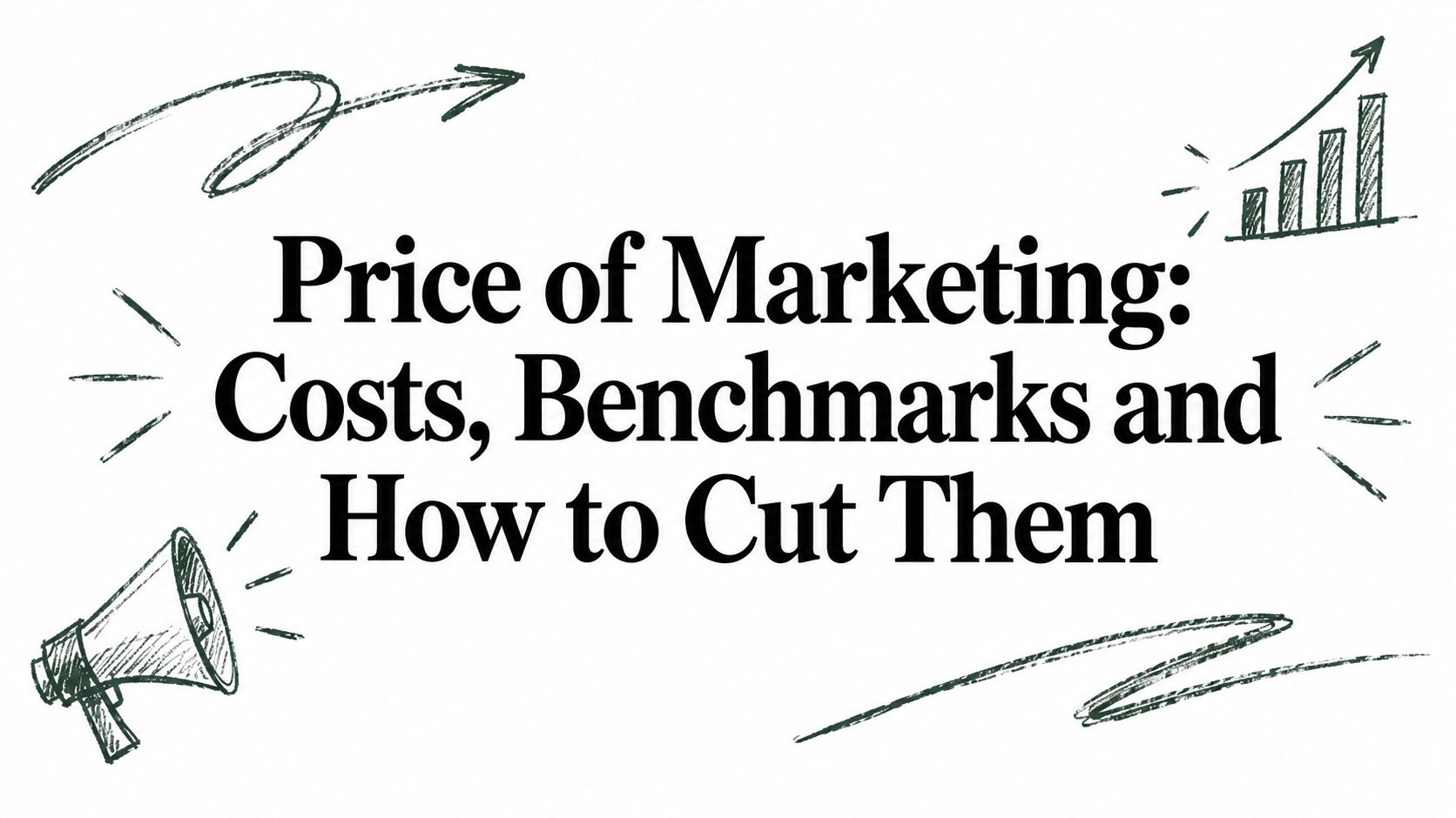 Price of Marketing: Costs, Benchmarks and How to Cut Them