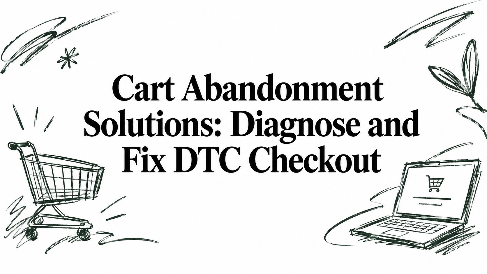 Cart Abandonment Solutions: Diagnose and Fix DTC Checkout