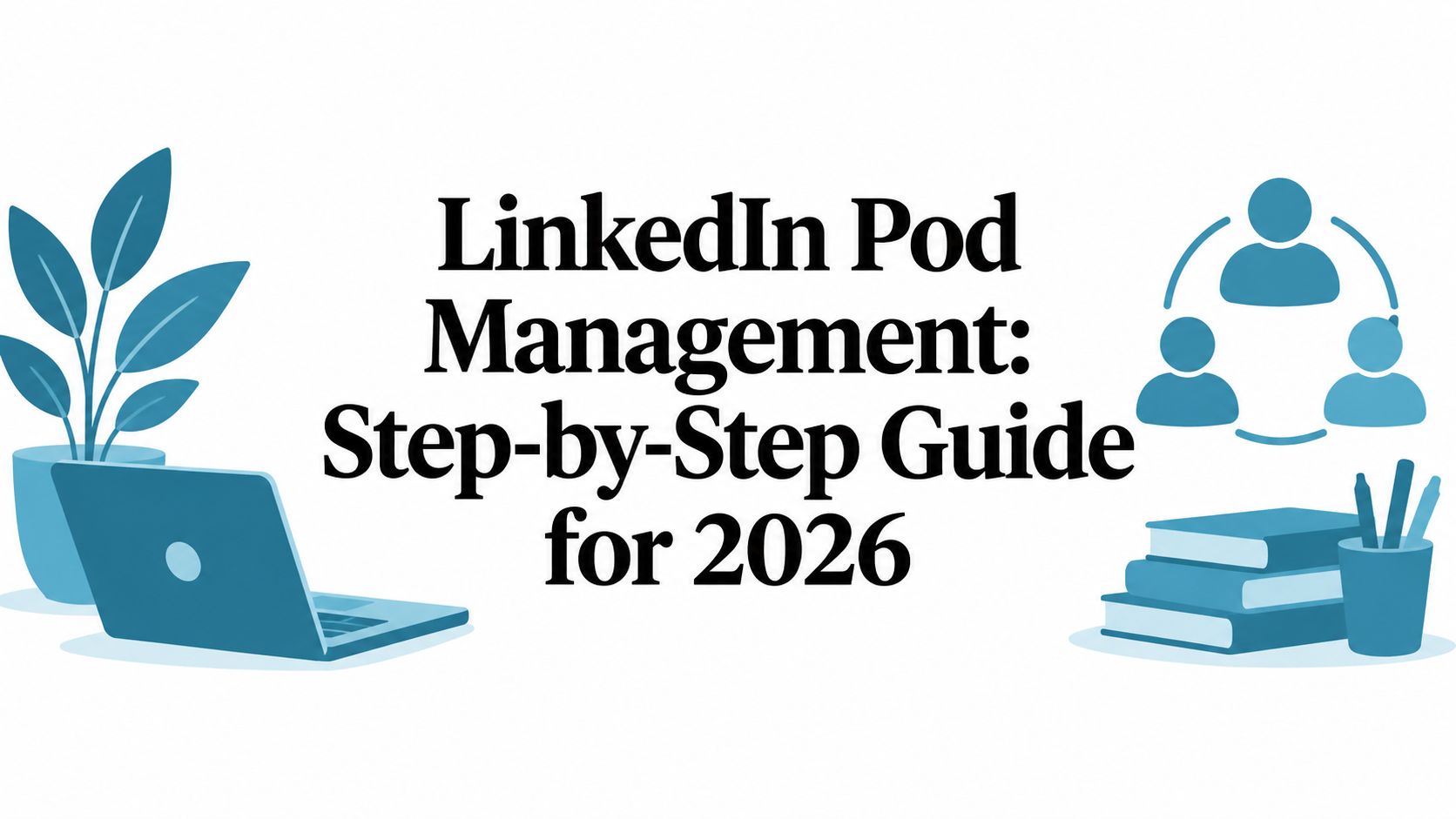 LinkedIn Pod Management: Step-by-Step Guide for 2026