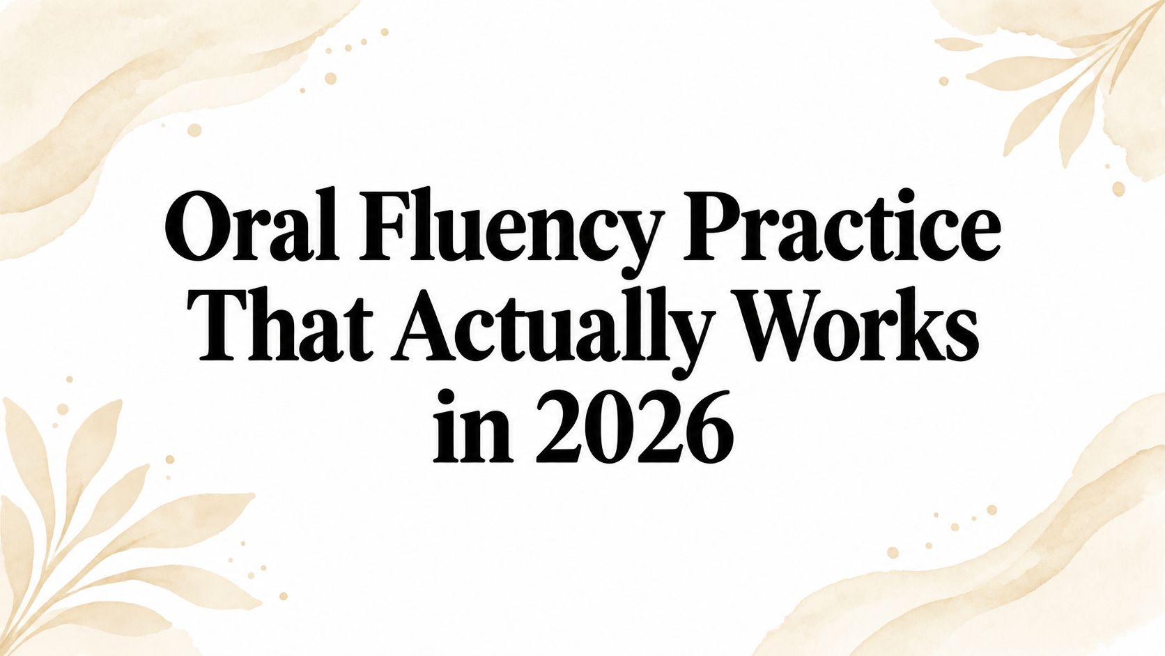 Oral Fluency Practice That Actually Works in 2026