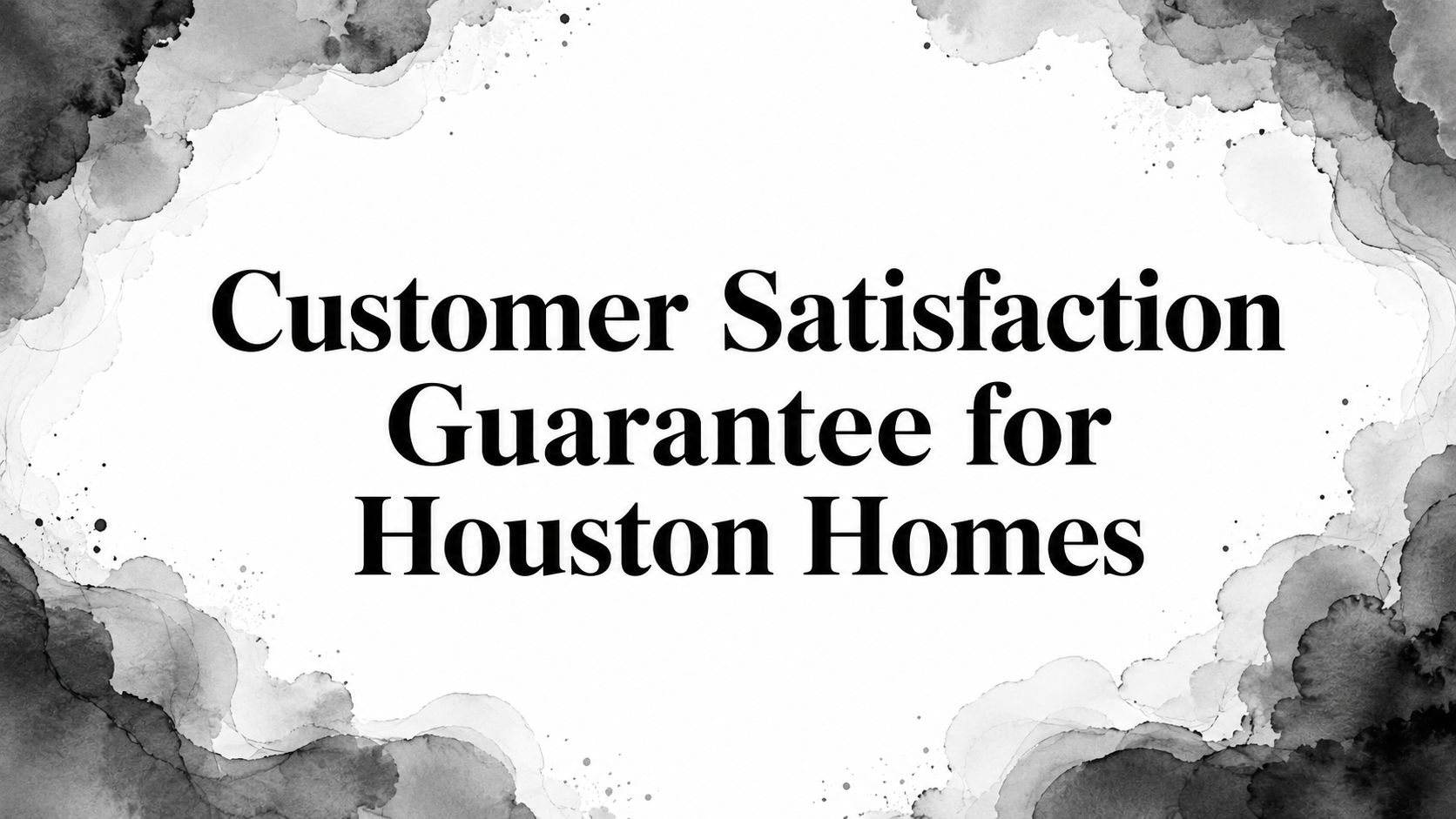 Customer Satisfaction Guarantee for Houston Homes